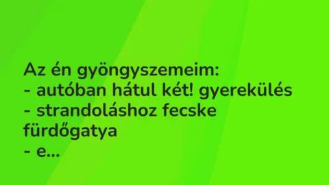 Vicces történet: 
	    	    


Az én gyöngyszemeim:


– autóban…
