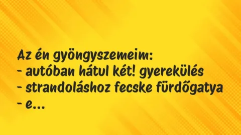 Vicces történet: 
	    	    


Az én gyöngyszemeim:


– autóban…