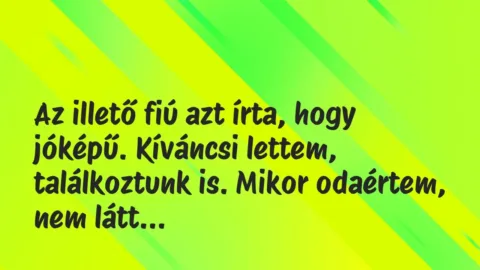 Vicces történet:
Az illető fiú azt írta, hogy jóképű…. Vicces történet:
Az illető fiú azt írta, hogy jóképű….
