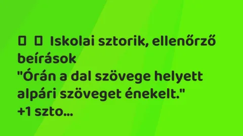 Vicces történet: 
	    	    Iskolai sztorik, ellenőrző beírások


„Órán a dal…