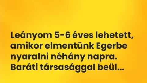 Vicces történet: 
	    	    


Leányom 5-6 éves lehetett, amikor…