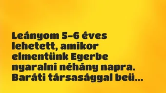 Vicces történet: 
	    	    


Leányom 5-6 éves lehetett, amikor elmentünk…