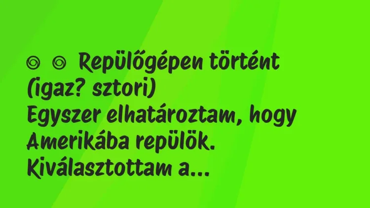 Vicces történet:
Repülőgépen történt (igaz? sztori)
Egyszer… Vicces történet:
Repülőgépen történt (igaz? sztori)
Egyszer…
