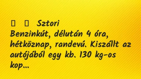 Vicces történet: 
	    	    Sztori


Benzinkút, délután 4 óra, hétköznap, randevú. …