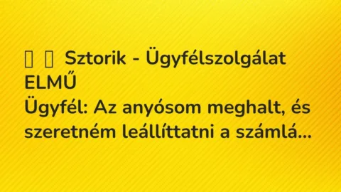 Vicces történet: 
	    	    Sztorik – Ügyfélszolgálat ELMŰ


Ügyfél: Az anyósom meghalt, és …