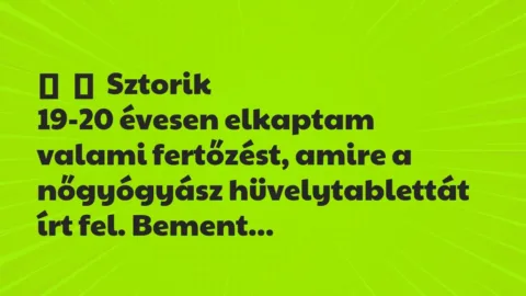 Vicces történet: 
	    	    Sztorik


19-20 évesen elkaptam valami fertőzést, amire…