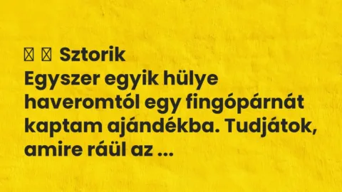 Vicces történet: 
	    	    Sztorik


Egyszer egyik hülye haveromtól egy…