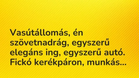 Vicces történet: 
	    	    


Vasútállomás, én szövetnadrág, egyszerű…