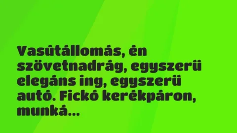 Vicces történet:
Vasútállomás, én szövetnadrág, egyszerű elegáns … Vicces történet:
Vasútállomás, én szövetnadrág, egyszerű elegáns …