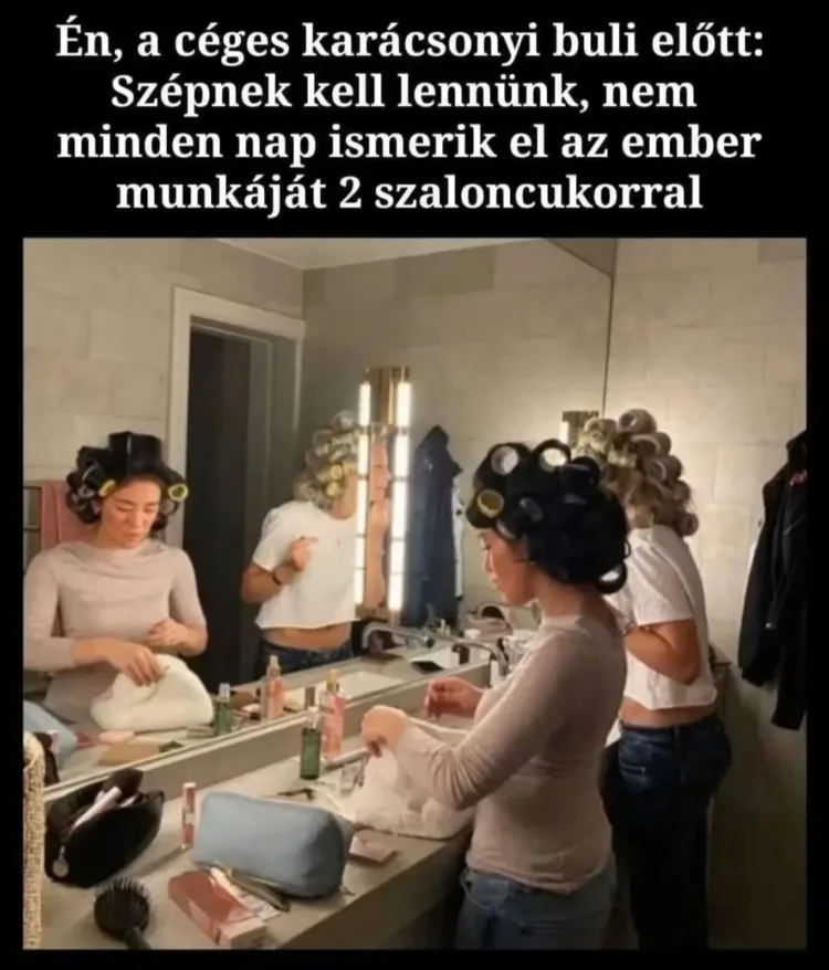 Én, a céges karácsonyi buli előtt Szépnek kell lennünk... Én, a céges karácsonyi buli előtt Szépnek kell lennünk...