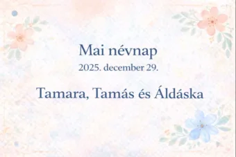 Mai névnap – 2025. december 29.: Tamara, Tamás és Áldáska
