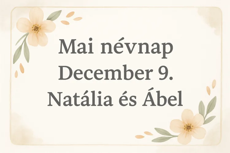 Mai névnap – December 9. Natália és Ábel Mai névnap – December 9.: Natália és Ábel
