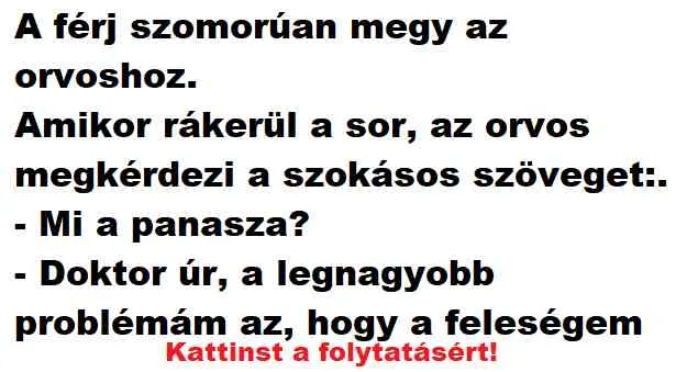 Vicc: A férj szomorúan megy az orvoshoz. Vicc: A férj szomorúan megy az orvoshoz.