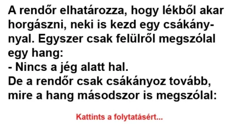 Vicc: A rendőr elhatározza, hogy lékből akar horgászni Vicc: A rendőr elhatározza, hogy lékből akar horgászni