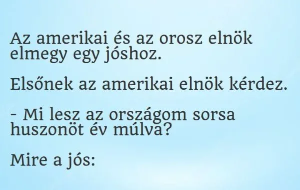 Vicc: Az amerikai és az orosz elnök elmegy egy jóshoz Vicc: Az amerikai és az orosz elnök elmegy egy jóshoz –
