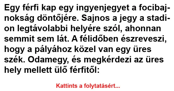 Vicc: Egy férfi kap egy ingyenjegyet a focibajnokság döntőjére Vicc: Egy férfi kap egy ingyenjegyet a focibajnokság döntőjére