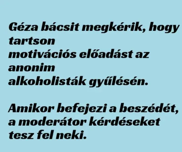 Vicc: Géza bácsit megkérik, hogy tartson motivációs előadást az anonim... Vicc: Géza bácsit megkérik, hogy tartson motivációs előadást az anonim…
