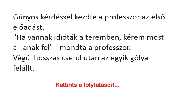 Vicc: Gúnyos kérdéssel kezdte a professzor az előadást Vicc: Gúnyos kérdéssel kezdte a professzor az előadást