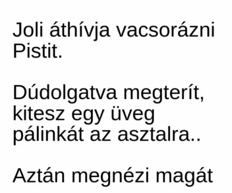 Vicc: Joli áthívja vacsorázni Pistit. Dúdolgatva kitesz az asztalra…