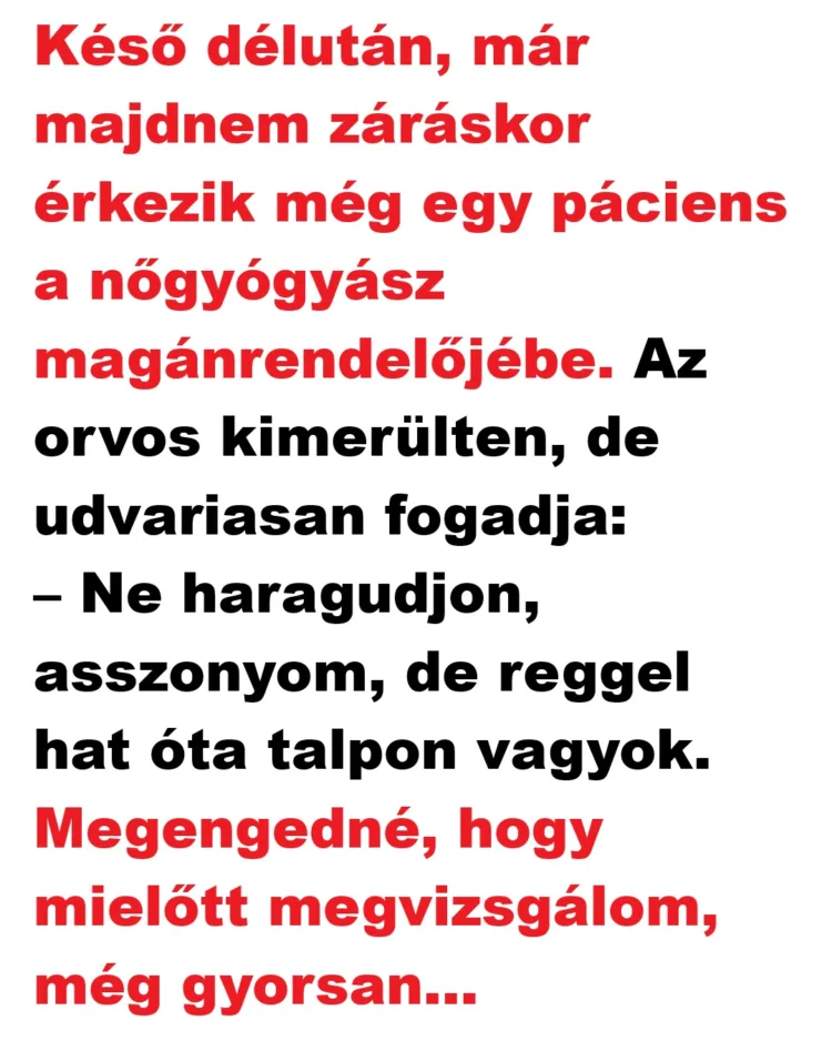 Vicc: Majdnem záráskor érkezik még egy páciens a nőgyógyász... Vicc: Majdnem záráskor érkezik még egy páciens a nőgyógyász…