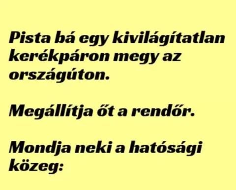 Vicc: Pista bá egy kivilágítatlan kerékpáron megy az országúton -... Vicc: Pista bá egy kivilágítatlan kerékpáron megy az országúton -…