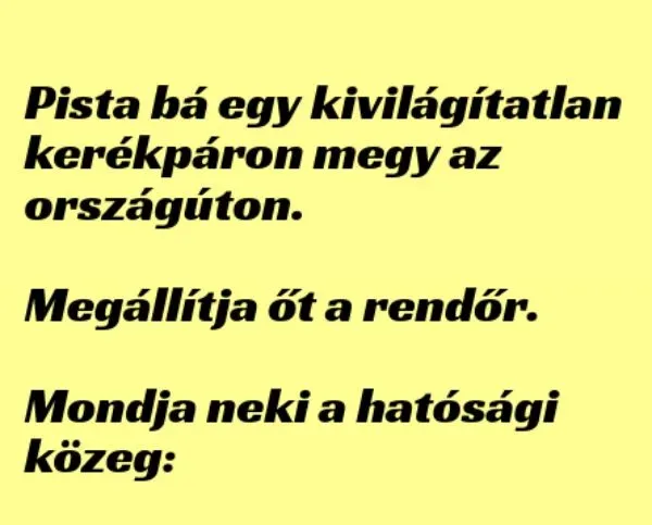 Vicc: Pista bá egy kivilágítatlan kerékpáron megy az országúton -... Vicc: Pista bá egy kivilágítatlan kerékpáron megy az országúton -…