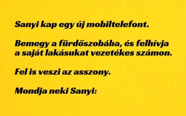 Vicc: Sanyi kap egy új mobiltelefont. Bemegy a fürdőszobába, és... Vicc: Sanyi kap egy új mobiltelefont. Bemegy a fürdőszobába, és…