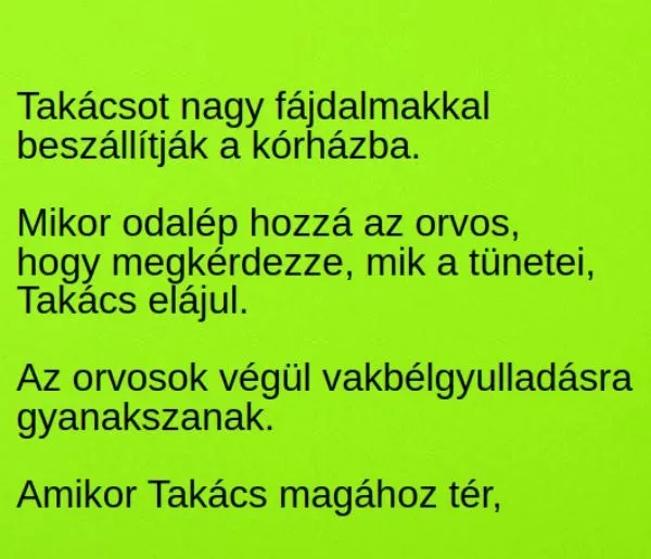 Vicc: Takácsot nagy fájdalmakkal beszállítják a kórházba. Mikor odalép... Vicc: Takácsot nagy fájdalmakkal beszállítják a kórházba. Mikor odalép…