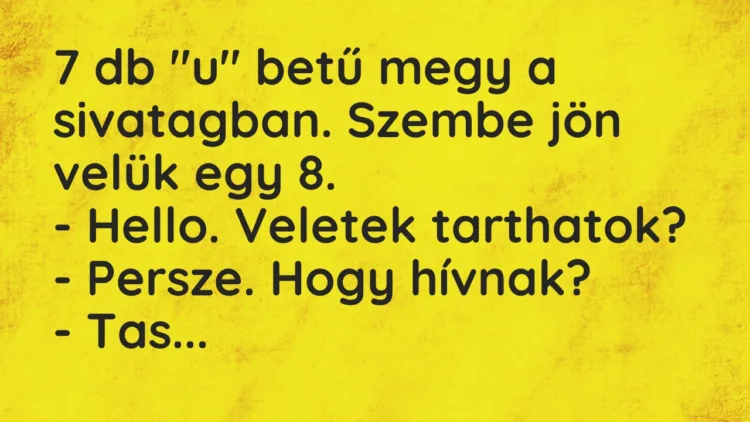 Vicc: 7 db „u” betű megy a sivatagban. Szembe jön velük egy 8. – Hello….