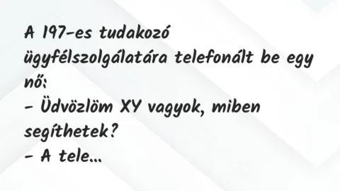 Vicc: A 197-es tudakozó ügyfélszolgálatára telefonált be egy nő:

-…