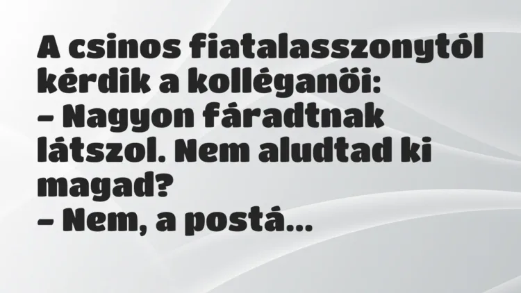 Vicc: A csinos fiatalasszonytól kérdik a kolléganői:
– Nagyon fáradtnak… Vicc: A csinos fiatalasszonytól kérdik a kolléganői:
– Nagyon fáradtnak…