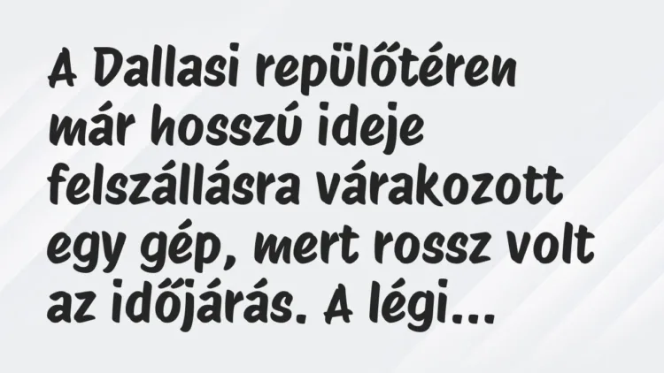 Vicc: A Dallasi repülőtéren már hosszú ideje felszállásra várakozott egy… Vicc: A Dallasi repülőtéren már hosszú ideje felszállásra várakozott egy…