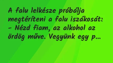 Vicc: A falu lelkésze próbálja megtéríteni a falu iszákosát:

– Nézd…