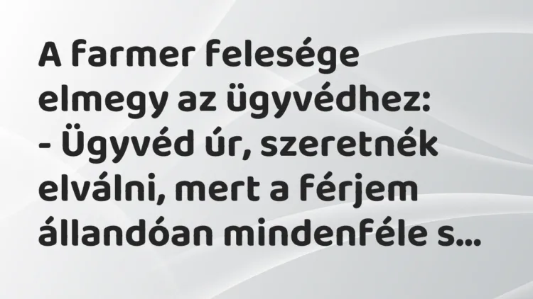 Vicc: A farmer felesége elmegy az ügyvédhez: – Ügyvéd úr, szeretnék…