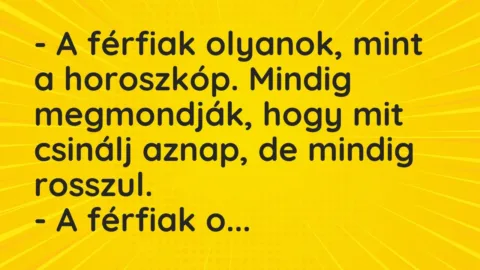Vicc: – A férfiak olyanok, mint a horoszkóp. Mindig megmondják, hogy mit…