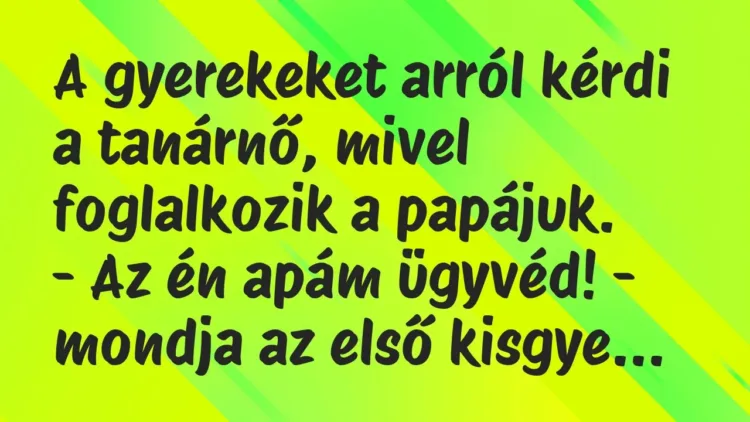 Vicc: A gyerekeket arról kérdi a tanárnő, mivel foglalkozik a… Vicc: A gyerekeket arról kérdi a tanárnő, mivel foglalkozik a…