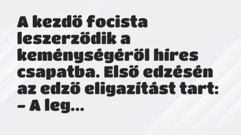 Vicc: A kezdő focista leszerződik a keménységéről híres csapatba. Első…