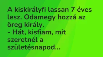 Vicc: A kiskirályfi lassan 7 éves lesz. Odamegy hozzá az öreg király…. Vicc: A kiskirályfi lassan 7 éves lesz. Odamegy hozzá az öreg király….