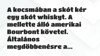 Vicc: A kocsmában a skót kér egy skót whiskyt. A mellette álló amerikai…