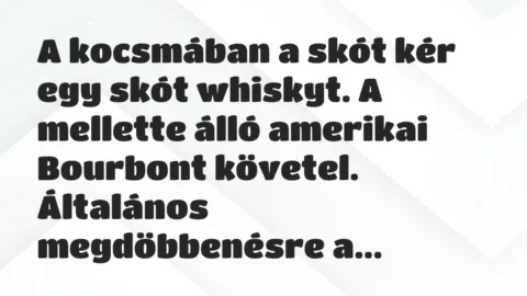 Vicc: A kocsmában a skót kér egy skót whiskyt. A mellette álló amerikai… Vicc: A kocsmában a skót kér egy skót whiskyt. A mellette álló amerikai…