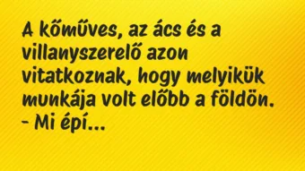 Vicc: A kőműves, az ács és a villanyszerelő azon vitatkoznak, hogy melyikük…