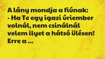Vicc: A lány mondja a fiúnak: – Ha Te egy igazi úriember volnál, nem… Vicc: A lány mondja a fiúnak: – Ha Te egy igazi úriember volnál, nem…