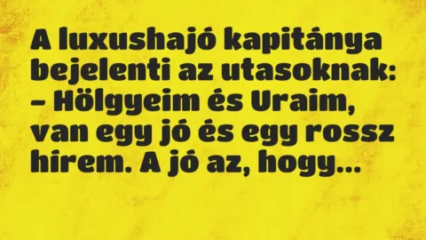 Vicc: A luxushajó kapitánya bejelenti az utasoknak:

– Hölgyeim és…
