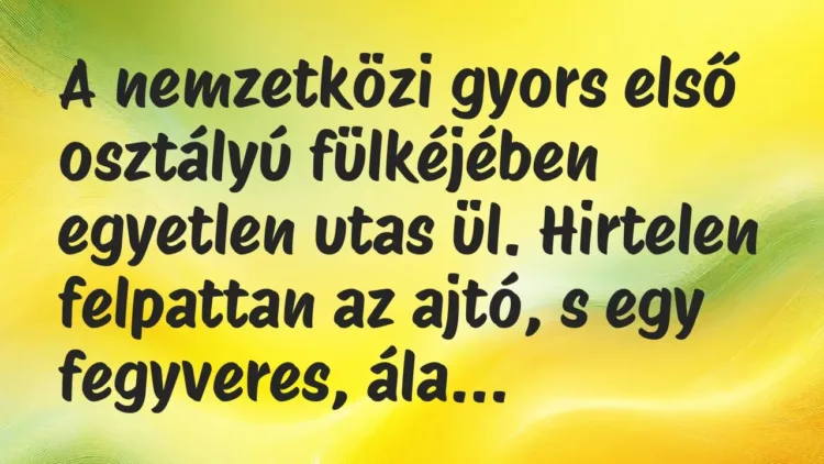 Vicc: A nemzetközi gyors első osztályú fülkéjében egyetlen utas ül. Hirtelen… Vicc: A nemzetközi gyors első osztályú fülkéjében egyetlen utas ül. Hirtelen…