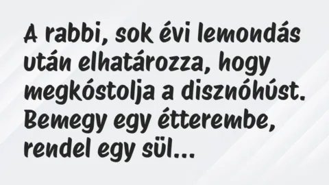 Vicc: A rabbi, sok évi lemondás után elhatározza, hogy megkóstolja a…