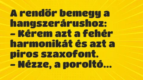 Vicc: A rendőr bemegy a hangszerárushoz:

– Kérem azt a fehér harmonikát…
