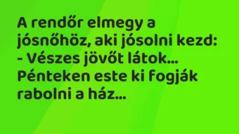 Vicc: A rendőr elmegy a jósnőhöz, aki jósolni kezd: – Vészes jövőt…