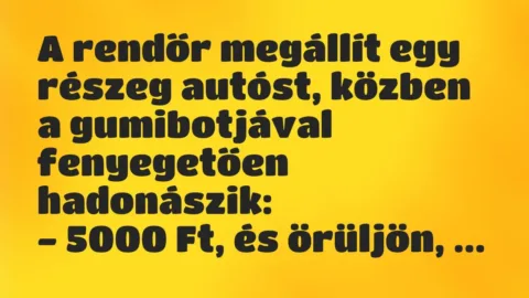 Vicc: A rendőr megállít egy részeg autóst, közben a gumibotjával fenyegetően… Vicc: A rendőr megállít egy részeg autóst, közben a gumibotjával fenyegetően…