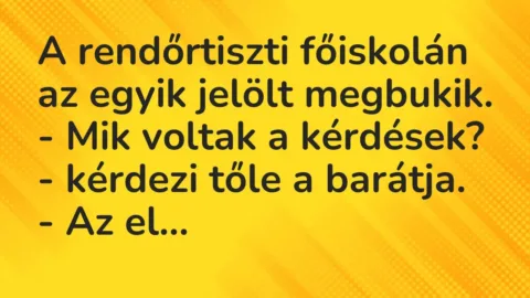 Vicc: A rendőrtiszti főiskolán az egyik jelölt megbukik.

– Mik voltak a…