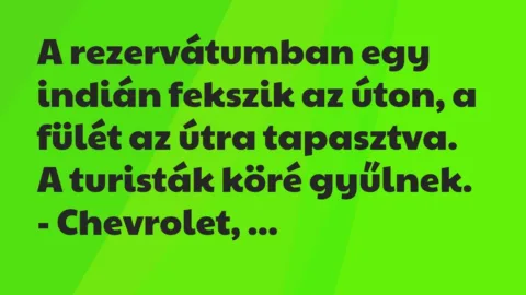 Vicc: A rezervátumban egy indián fekszik az úton, a fülét az útra tapasztva….